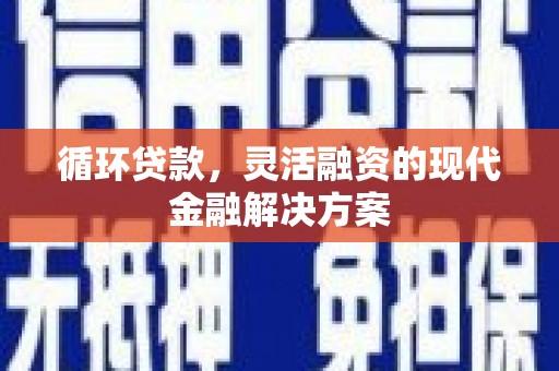 江陵循环贷款，灵活融资的现代金融解决方案
