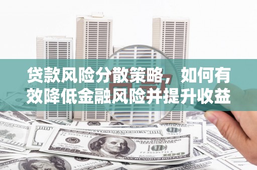 江陵贷款风险分散策略，如何有效降低金融风险并提升收益