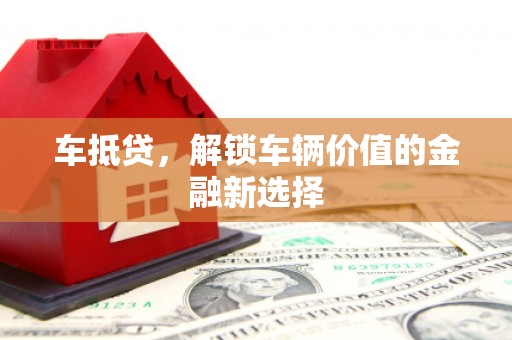 江陵车抵贷，解锁车辆价值的金融新选择