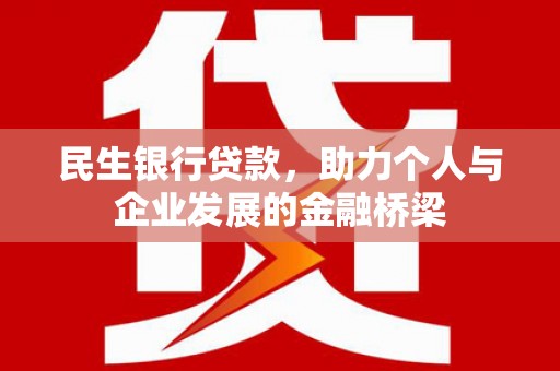 江陵民生银行贷款，助力个人与企业发展的金融桥梁