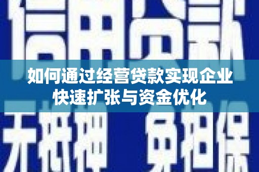 江陵如何通过经营贷款实现企业快速扩张与资金优化
