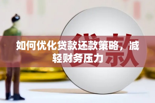江陵如何优化贷款还款策略，减轻财务压力