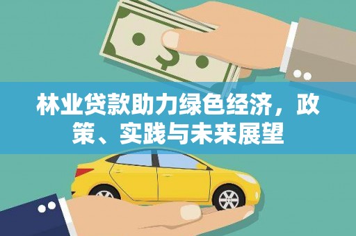 江陵林业贷款助力绿色经济，政策、实践与未来展望