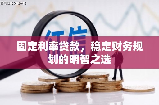 江陵固定利率贷款，稳定财务规划的明智之选