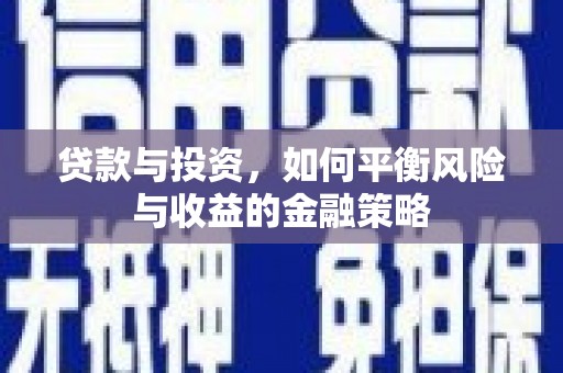 江陵贷款与投资，如何平衡风险与收益的金融策略